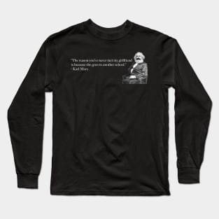 Karl Marx - The reason you've never met my girlfriend is because she goes to another school. Long Sleeve T-Shirt